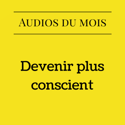 Devenir plus conscient (Audio)