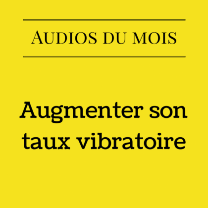 Augmenter son taux vibratoire (Audio)