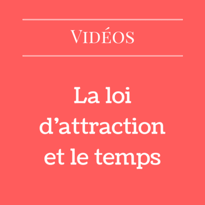 La loi d'attraction et le temps (Vidéo)