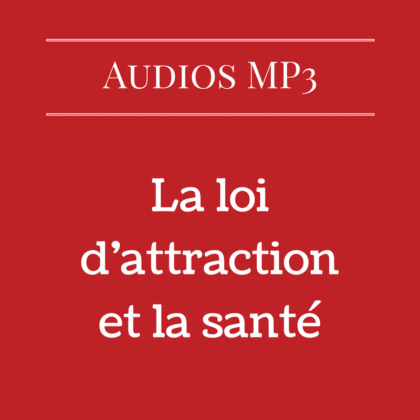 La loi d’attraction et la santé (Audio)
