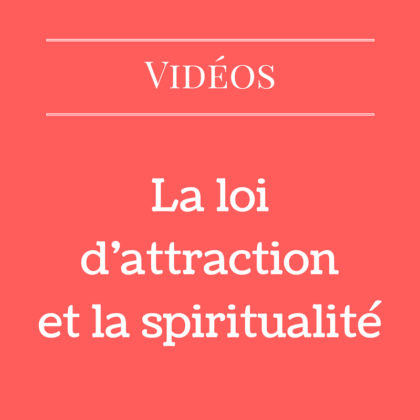 La loi d'attraction et la spiritualité (Vidéo)