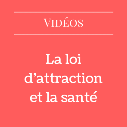 La loi d’attraction et la santé (Vidéo)