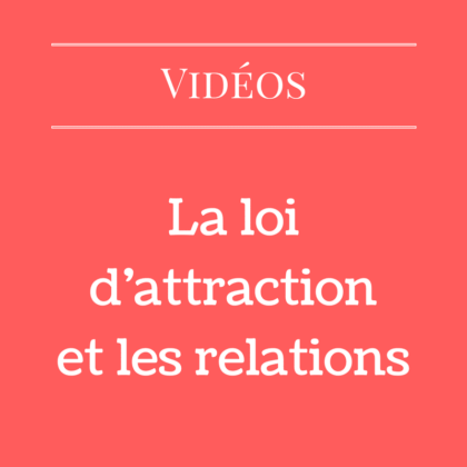 La loi d'attraction et les relations (Vidéo)