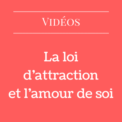 La loi d'attraction et l'amour de soi (Vidéo)